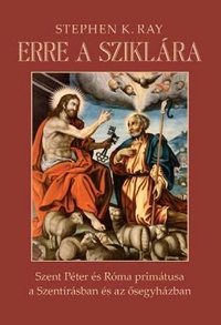 Stephen K. Ray: Erre a sziklára - Szent Péter és Róma primátusa a Szentírásban és az ősegyházban -  (Könyv)
