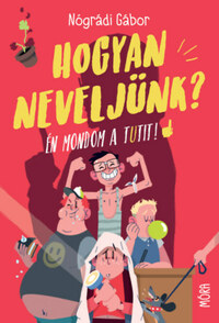 Nógrádi Gábor: Hogyan neveljünk? - Én mondom a tutit! -  (Könyv)