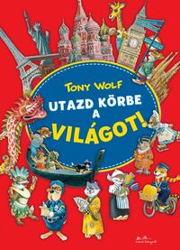 Tony Wolf: Utazd körbe a világot! -  (Könyv)