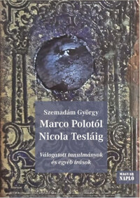 Szemadám György: Marco Polotól Nicola Tesláig - Válogatott tanulmányok és egyéb írások -  (Könyv)