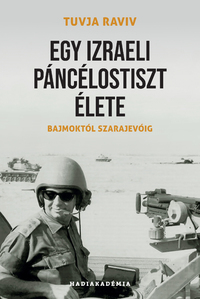 Tuvja Raviv: Egy izraeli páncélostiszt élete - Bajmoktól Szarajevóig -  (Könyv)