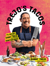 Danny Trejo, Hugh Garvey: Trejo's Tacos - 75 recept Danny Trejo konyhájából -  (Könyv)