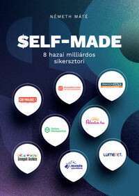 Németh Máté: SELF-MADE - 8 hazai milliárdos sikersztori -  (Könyv)