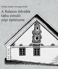 Krizsán András, Somogyi Győző: A Balaton-felvidék tájba simuló népi építészete -  (Könyv)