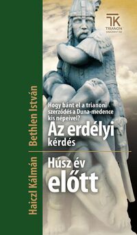 Bethlen István, Haiczl Kálmán: Hogy bánt el a trianoni szerződés a Duna-medence kis népeivel? Az erdélyi kérdés + Húsz év előtt -  (Könyv)