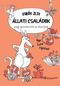 Vibók Ildi: Állati családok - avagy gyereknevelés az állatoknál -  (Könyv)