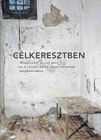 Célkeresztben - Mindszenty József pere és a szovjet blokk főpásztorainak meghurcolása -  (Könyv)