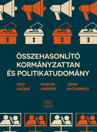 Rod Hague, Martin Harrop, John McCormick: Összehasonlító kormányzattan és politikatudomány -  (Könyv)
