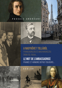 Pascale Andréani: A nagykövet tollából: Franciaország és Magyarország öröktől fogva... - Le mot de l'ambassadrice: France et Hongrie depuis toujours... -  (Könyv)