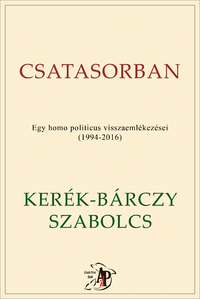 Kerék-Bárczy Szabolcs: Csatasorban - Egy homo politicus visszaemlékezései (1994-2016) -  (Könyv)
