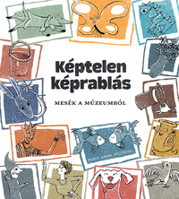 Képtelen képrablás - Mesék a múzeumból -  (Könyv)