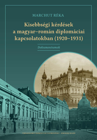 Marchut Réka: Kisebbségi kérdések a magyar-román diplomáciai kapcsolatokban (1920-1931) - Dokumentumok -  (Könyv)