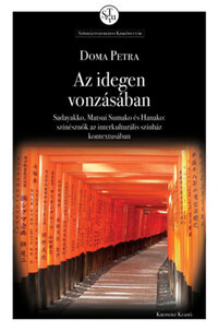 Doma Petra: Az idegen vonzásában - Sadayakko, Matsui Sumako és Hanako: színésznők az interkulturális színház kontextusában -  (Könyv)