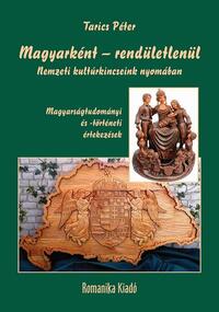 Tarics Péter: Magyarként - rendületlenül - Nemzeti kultúrkincseink nyomában -  (Könyv)