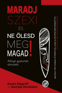 Georgia Hardstark, Karen Kilgariff: Maradj szexi és ne ölesd meg magad! - Átfogó gyakorlati útmutató -  (Könyv)