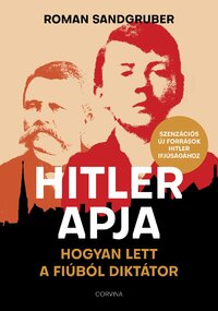 Roman Sandgruber: Hitler apja - Hogyan lett a fiúból diktátor -  (Könyv)