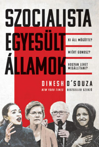 Dinesh D'Souza: Szocialista Egyesült Államok - Ki áll mögötte? Miért gonosz? Hogyan lehet megállítani? -  (Könyv)