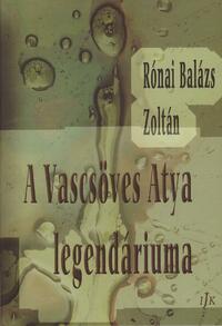 Rónai Balázs Zsoltán: A Vascsöves Atya legendáriuma -  (Könyv)
