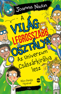 Joanna Nadin: A világ legrosszabb osztálya Az Univerzum Császárkirálya lesz -  (Könyv)