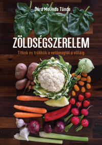 Dóra Melinda Tünde: Zöldségszerelem - Titkok és trükkök a vetőmagtól a villáig -  (Könyv)