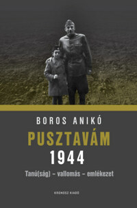 Boros Anikó: Pusztavám 1944 - Tanú(ság) - vallomás - emlékezet -  (Könyv)