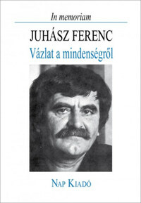 Összeállította: Pomogáts Béla: In memoriam Juhász Ferenc - Vázlat a mindenségről -  (Könyv)