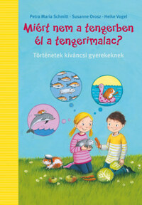 Petra Maria Schmitt, Susanne Orosz, Heike Vogel: Miért nem a tengerben élnek a tengerimalacok? - Történetek kiváncsi gyerekeknek -  (Könyv)