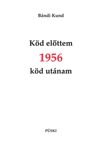 Bándi Kund: Köd előttem 1956 köd utánam -  (Könyv)