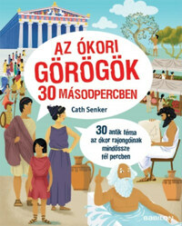 Cath Senker: Az ókori görögök 30 másodpercben - 30 antik téma az ókor rajongóinak mindössze fél percben -  (Könyv)
