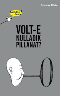 Étienne Klein: Gondolj bele! Volt-e nulladik pillanat? -  (Könyv)
