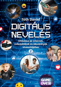 Tóth Dániel: Digitális nevelés 2. - Útikalauz az internet, videojátékok és okoskütyük útvesztőjéhez -  (Könyv)