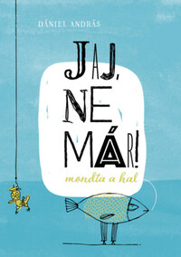 Dániel András: Jaj, ne már! - mondta a hal -  (Könyv)