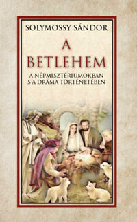 Solymossy Sándor: A Betlehem a népmisztériumokban s a dráma történetében -  (Könyv)