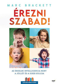 Marc Bracket: Érezni szabad! - Az érzelmi intelligencia mint a jóllét és a siker kulcsa -  (Könyv)