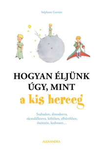 Stéphane Garnier: Hogyan éljünk úgy, mint a kis herceg -  (Könyv)