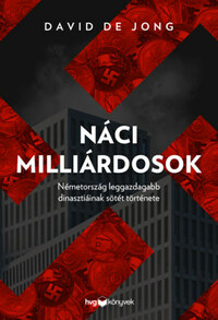 David de Jong: Náci milliárdosok - Németotszág leggazdagabb dinasztiáinak sötét története -  (Könyv)