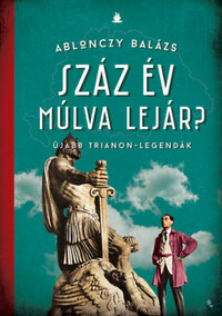 Ablonczy Balázs: Száz év múlva lejár? - Újabb Trianon-legendák -  (Könyv)