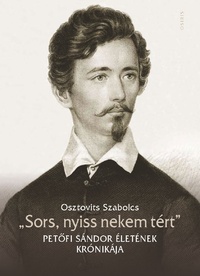 Osztovits Szabolcs: "Sors, nyiss nekem tért" - Petőfi Sándor életének krónikája -  (Könyv)