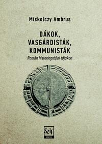 Dákok, vasgárdisták, kommunisták - Román historiográfiai tájakon -  (Könyv)