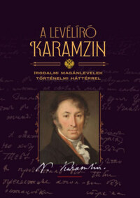 A levélíró Karamzin - Irodalmi levelezés történelmi háttérrel -  (Könyv)
