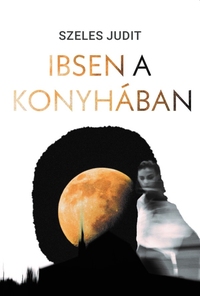 Szeles Judit: Ibsen a konyhában -  (Könyv)