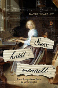 David Yearsley: Szex, halál, menüett - Anna Magdalena Bach és kottafüzetei -  (Könyv)