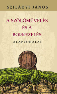 Szilágyi János: A szőlőművelés és a borkezelés alapvonalai -  (Könyv)