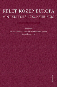 Földes Györgyi, Kovács Gábor, Ladányi István, Szávai Dorottya: Kelet-Közép-Európa mint kulturális konstrukció -  (Könyv)