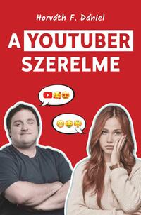 Horváth F. Dániel: A YouTuber szerelme -  (Könyv)