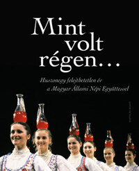 Mint volt régen... - Huszonegy felejthetetlen év a Magyar Állami Népi Együttessel -  (Könyv)