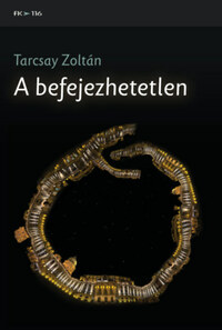 Tarcsay Zoltán: A befejezhetetlen -  (Könyv)