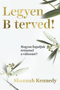 Shannah Kennedy: Legyen B terved! - Hogyan fogadjuk örömmel a változást? -  (Könyv)