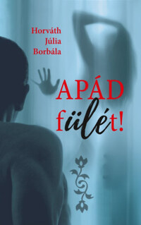 Horváth Júlia Borbála: Apád fülét! -  (Könyv)
