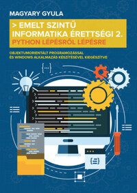 Magyary Gyula: Emelt szintű informatika érettségi 2. - Python lépésről lépésre -  (Könyv)